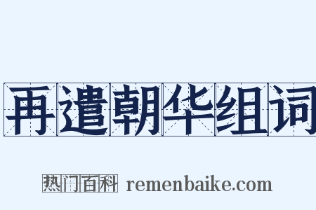 再遣朝华组词是什么意思的图片